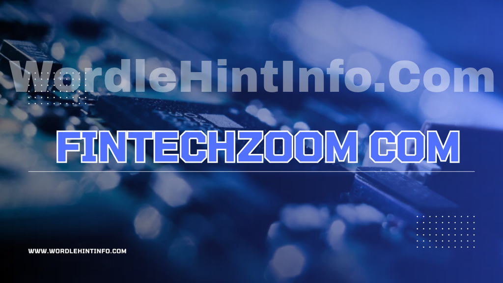 FintechZoom.com 11 Powerful Facts About Global Finance